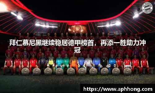 拜仁慕尼黑继续稳居德甲榜首，再添一胜助力冲冠