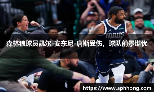 森林狼球员凯尔-安东尼-唐斯受伤，球队前景堪忧