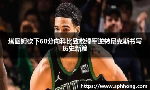 塔图姆砍下60分向科比致敬绿军逆转尼克斯书写历史新篇