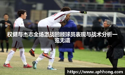 权健与杰志全场激战回顾球员表现与战术分析一览无遗